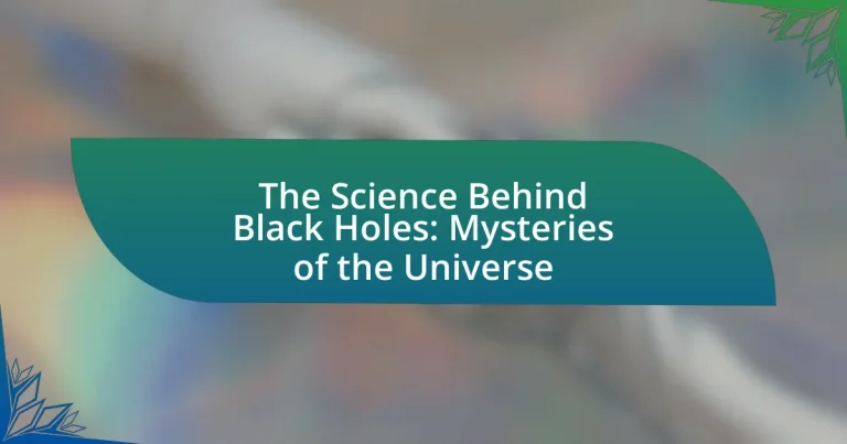 The Science Behind Black Holes: Mysteries of the Universe