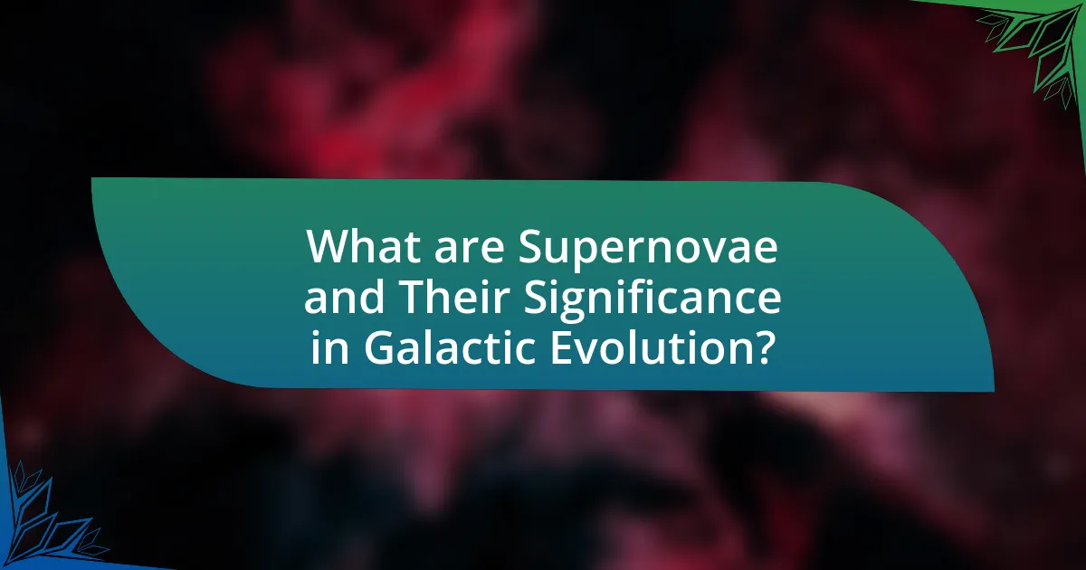 What are Supernovae and Their Significance in Galactic Evolution?
