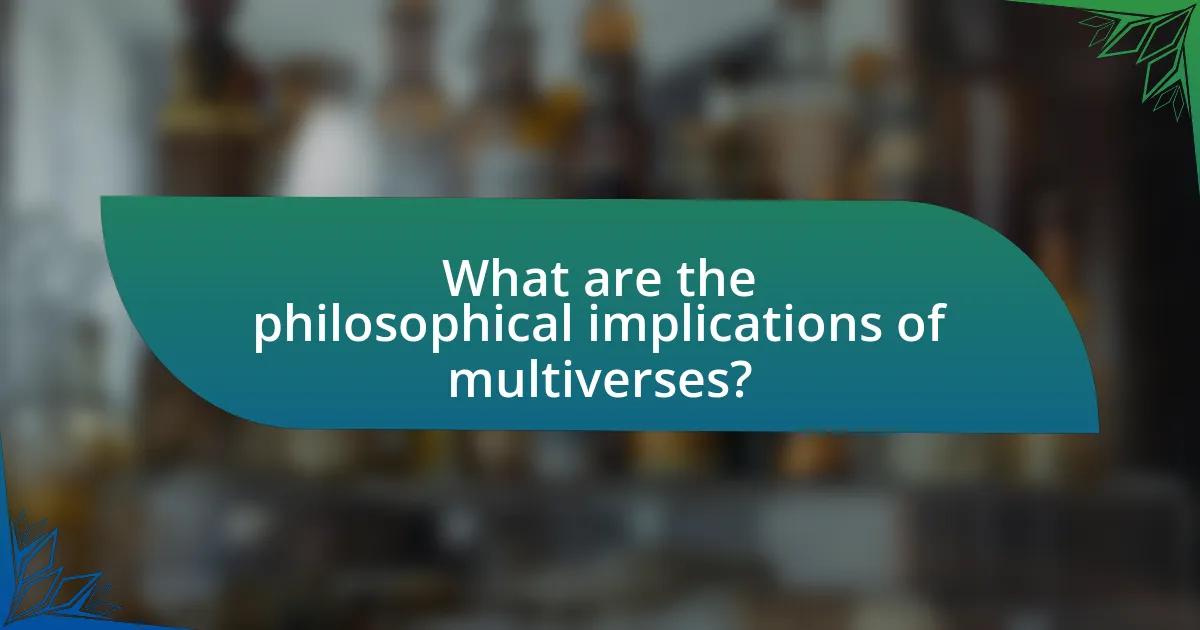 What are the philosophical implications of multiverses?