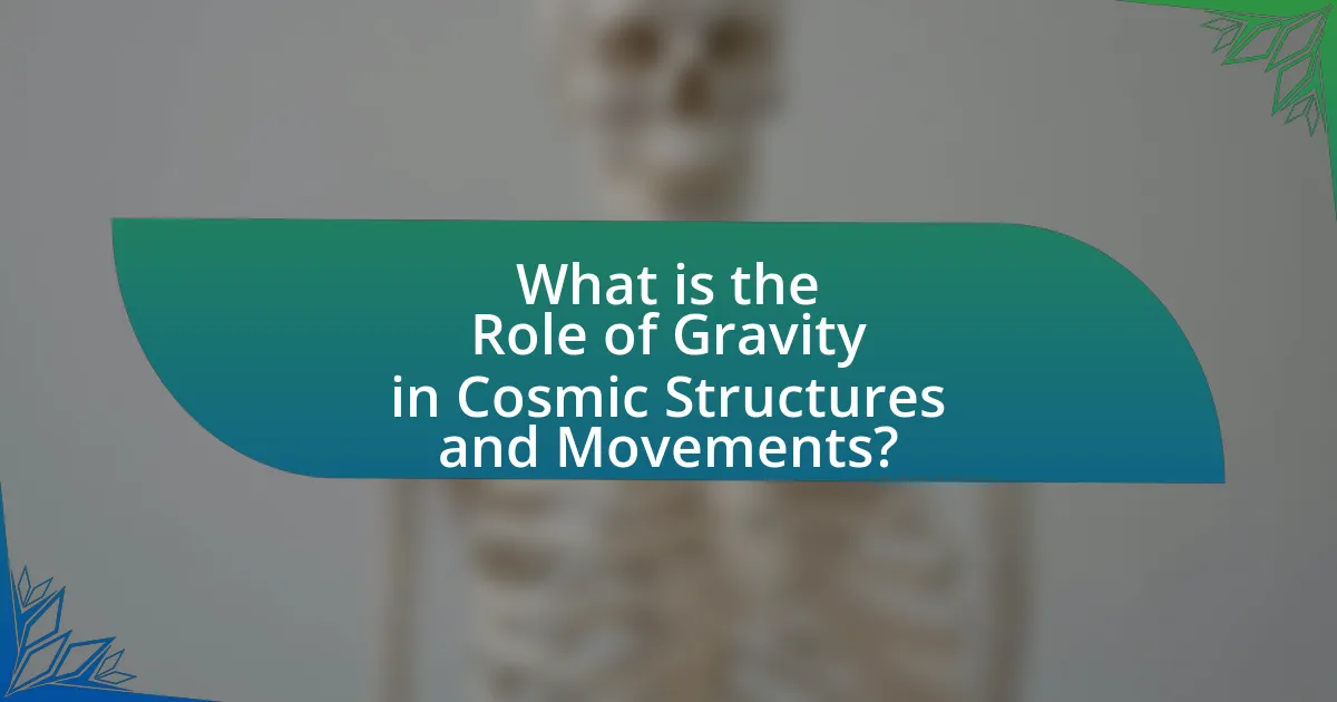 What is the Role of Gravity in Cosmic Structures and Movements?