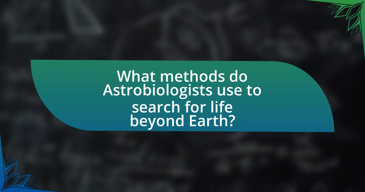 What methods do Astrobiologists use to search for life beyond Earth?